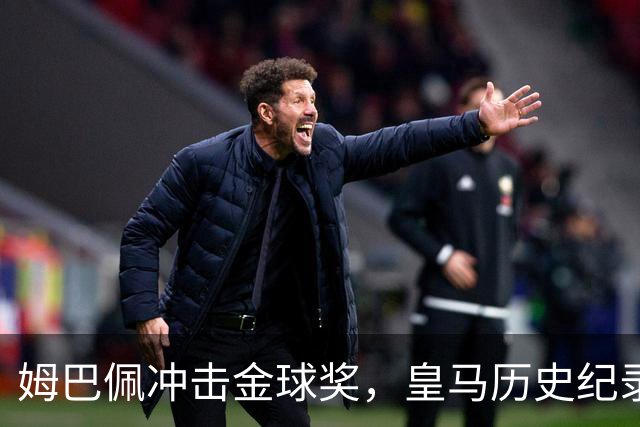 姆巴佩冲击金球奖，皇马历史纪录摆在眼前！