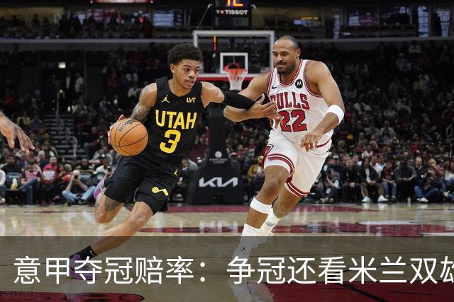 意甲夺冠赔率：争冠还看米兰双雄 国米1赔1.5领跑