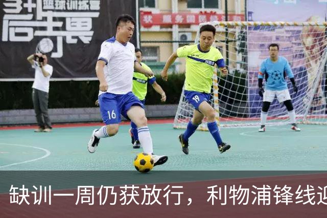缺训一周仍获放行，利物浦锋线迎回帽子戏法先生