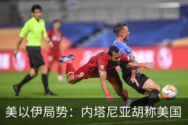 美以伊局势：内塔尼亚胡称美国“已经变了”；伊朗武装部队：任何情况下都不允许美军船只进入波斯湾；也门胡塞武装称沙特空袭造成多人伤亡